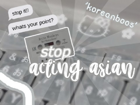 ະ stop acting asian ✧