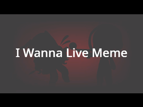 I Wanna Live Meme (GCM)