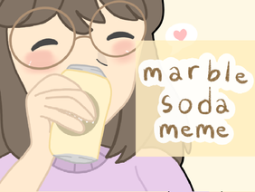 Marble Soda Meme ( ´ ▽ ` )╯