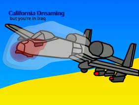 California Dreaming but you're in Iraq