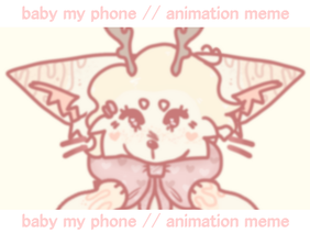 baby my phone // animation meme