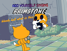 Add yourself/your oc singing Brimstone