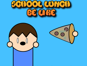School Lunch Be Like   