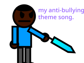 my anti-bullying theme song... (for bye bully)