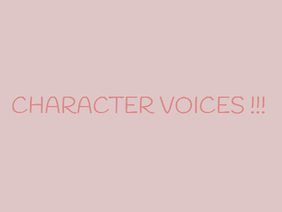 CHARACTER VOICES.