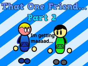 That One Friend... (Part 2) #All #Art #Animation #Stories