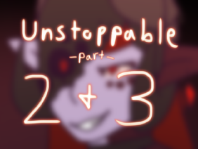 Unstoppable || 2 & 3