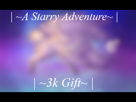 | ~A Starry Adventure~ | ~3k Gift~ |