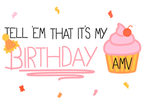 Tell 'Em That It's My Birthday (AMV)