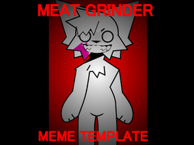 [ MEAT GRINDER! ✦ TEMPLATE ]