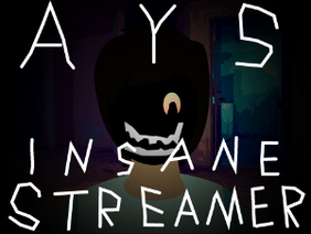 [AYS] Insane Streamer