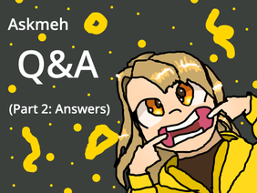 Askmeh Q&A || Part 2 || Answers