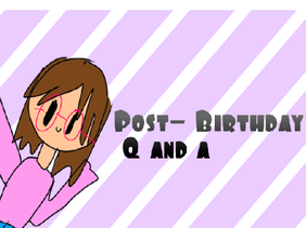 POST-BIRTHDAY Q AND A  #art #animations #stories