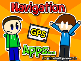 Navigation Apps (ft. fireballgamerz12)
