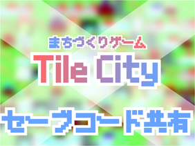 TileCity【セーブコード共有】 ~by go-ya_hora----sabu~
