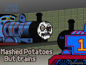  Mashed Potatoes but trains