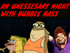AN UNESSESARY NIGHT WITH BUBBLE BASS