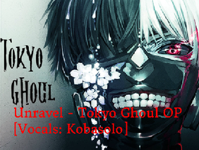 Unravel - Tokyo Ghoul [Vocals:Kobasolo]