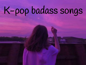 K-pop badass songs (girl version)  ♪♪♪