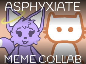 ASPHYXIATE // MEME COLLAB