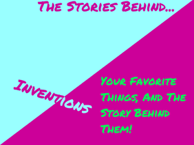 The Stories Behind Inventions