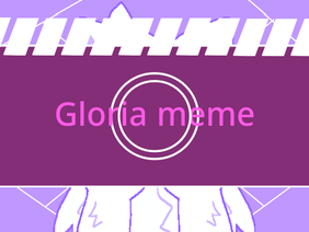 Gloria [MEME Original] CCE and Meme template 
