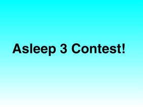 Asleep 3 Contest!