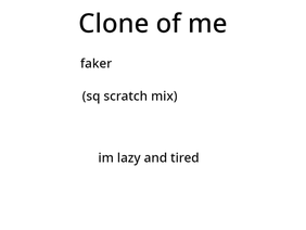 Clone of Me (Faker - SQ Scratch Mix)