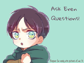 Ask Eren; Questions *CLOSED*