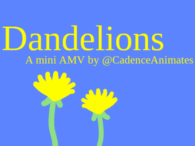 Dandelions Mini AMV