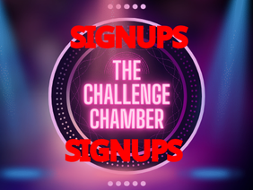 [OPEN] The Challenge Chamber Signups