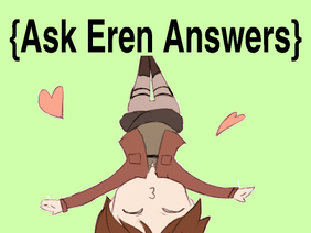 Ask Eren Answers! (Part 1)