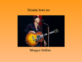 Thinkin bout me- morgan wallen