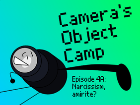 Camera's Object Camp 4A:  Narcissism, amirite?