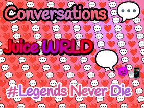 Conversations Juice WRLD #LegendsNeverDie