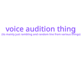 Voice audition thing ig